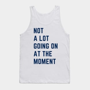 Not a Lot Going on at the Moment Tank Top